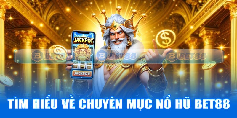 Tìm hiểu về chuyên mục nổ hũ Bet88