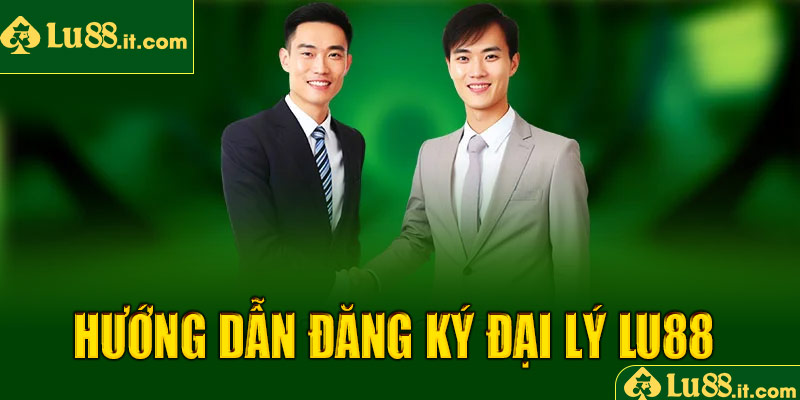 Hướng dẫn đăng ký đại lý LU88